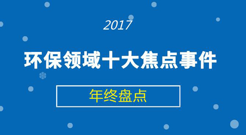 2017环保领域十大焦点事件